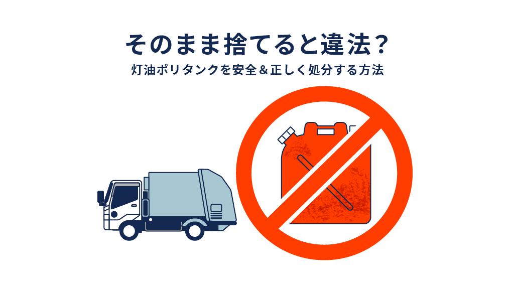 そのまま捨てると違法？灯油ポリタンクを安全＆正しく処分する方法