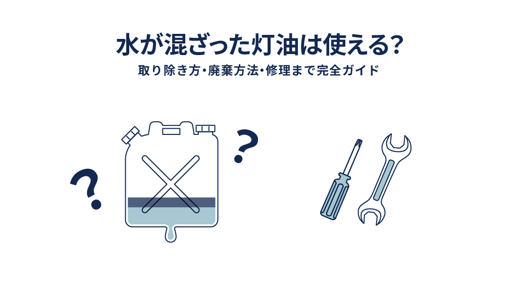 水が混ざった灯油は使える？取り除き方・廃棄方法・修理まで完全ガイド
