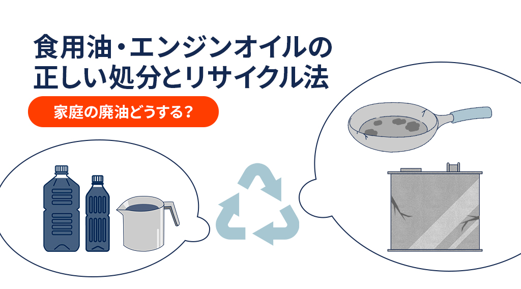 家庭の廃油どうする？食用油・エンジンオイルの正しい処分とリサイクル法