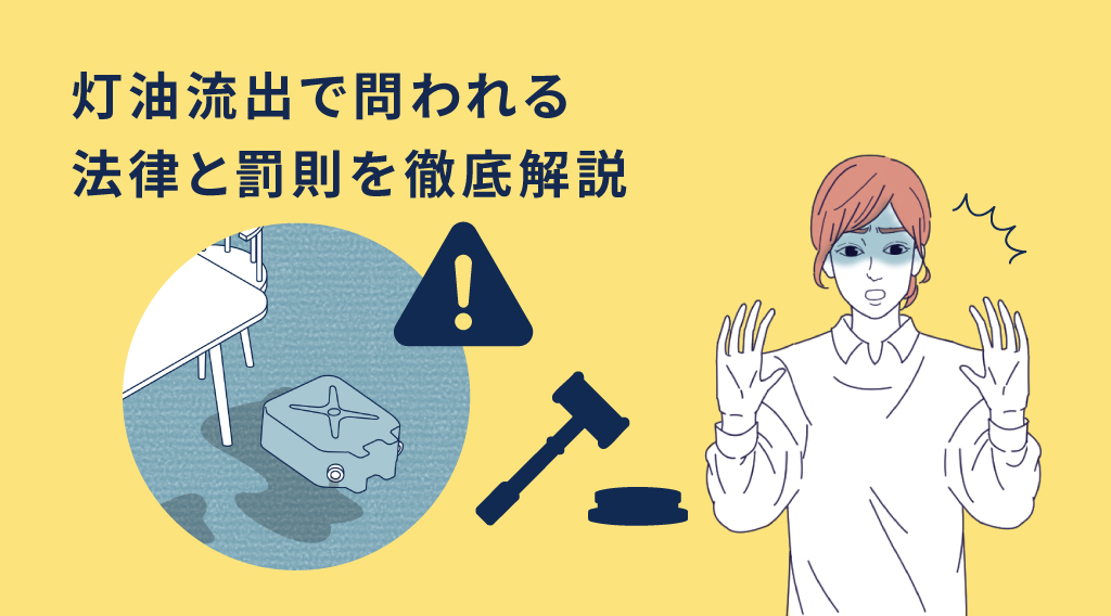 知らずに違反？灯油流出で問われる法律と罰則を徹底解説