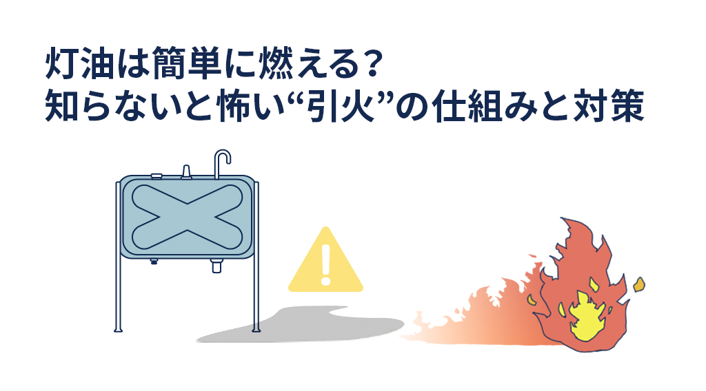 灯油は簡単に燃える？知らないと怖い“引火”の仕組みと対策