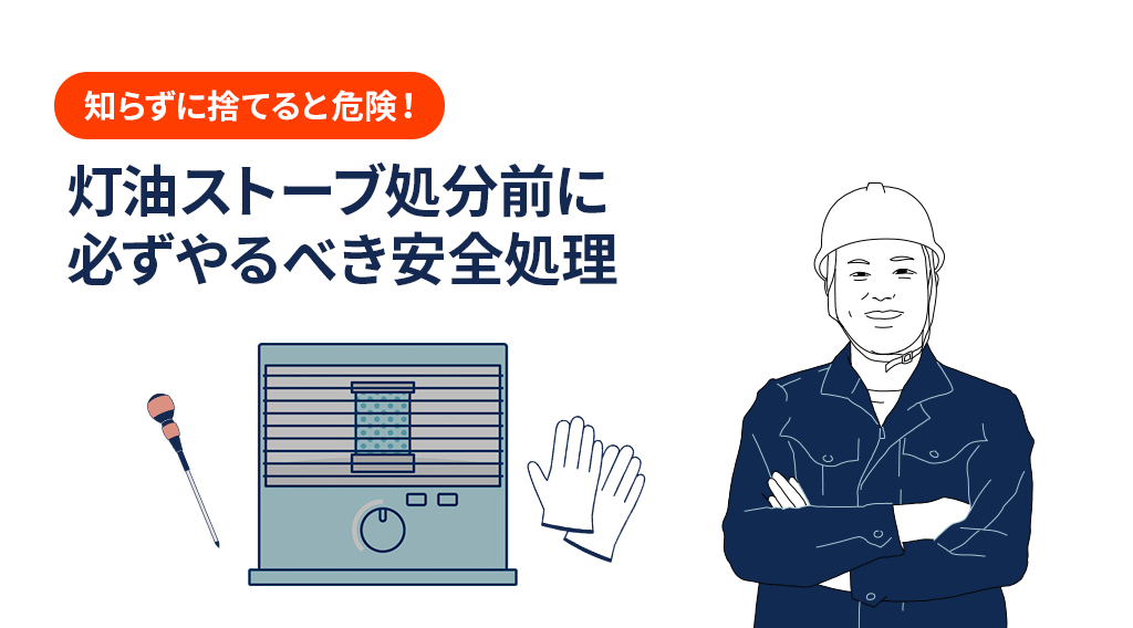 知らずに捨てると危険!灯油ストーブ処分前に必ずやるべき安全処理