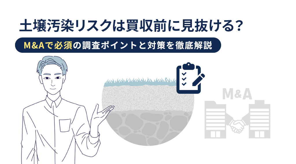 土壌汚染リスクは買収前に見抜ける?M&Aで必須の調査ポイントと対策を徹底解説