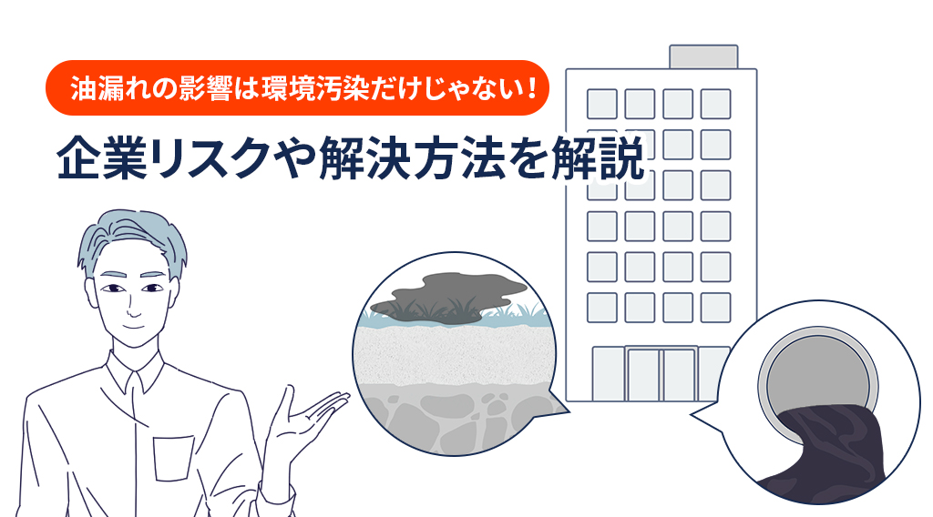 油漏れの影響は環境汚染だけじゃない！企業リスクや解決方法を解説