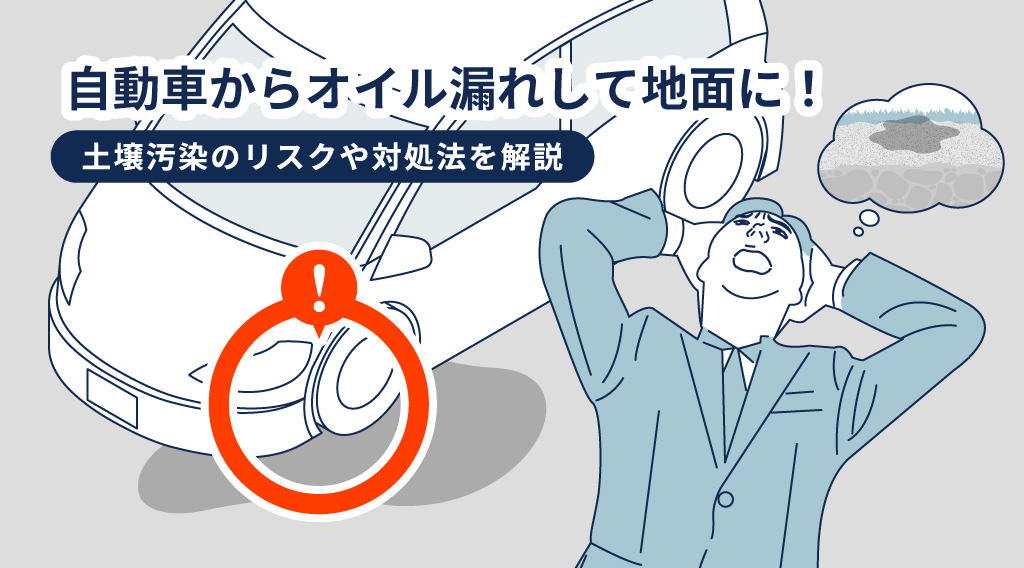 自動車からオイル漏れして地面に！土壌汚染のリスクや対処法を解説