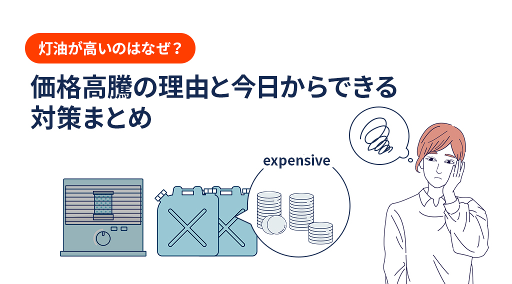 灯油が高いのはなぜ？価格高騰の理由と灯油代の節約・対策ポイントまとめ