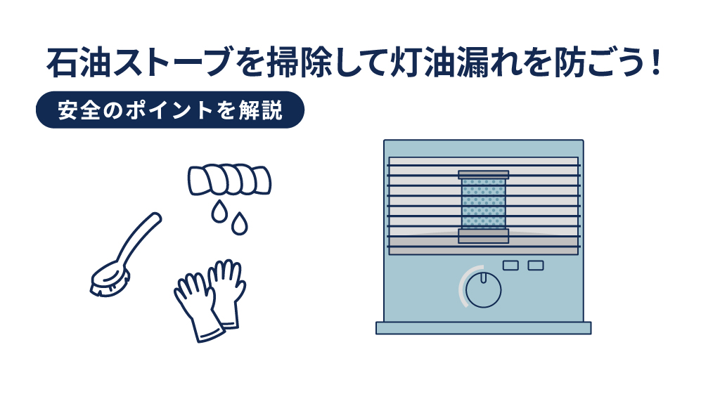 石油ストーブを掃除して灯油漏れを防ごう！安全のポイントを解説